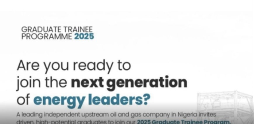 Upstream Oil and Gas Graduate Trainee Program 2025 For Nigerians | How To Apply