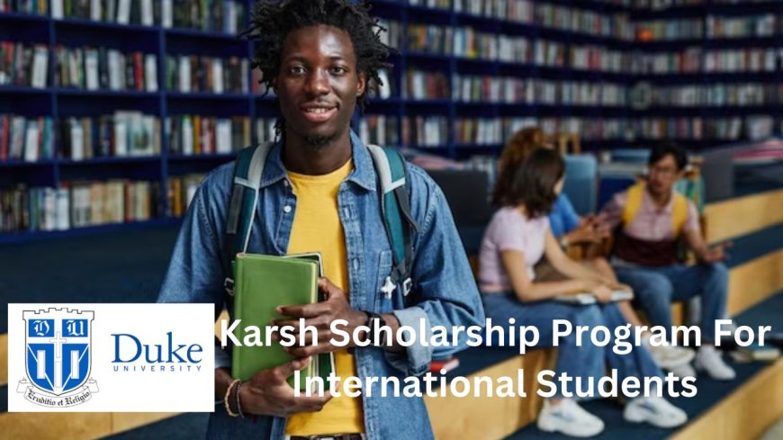 2025 Karsh International Scholarship at Duke University in USA | Fully Funded