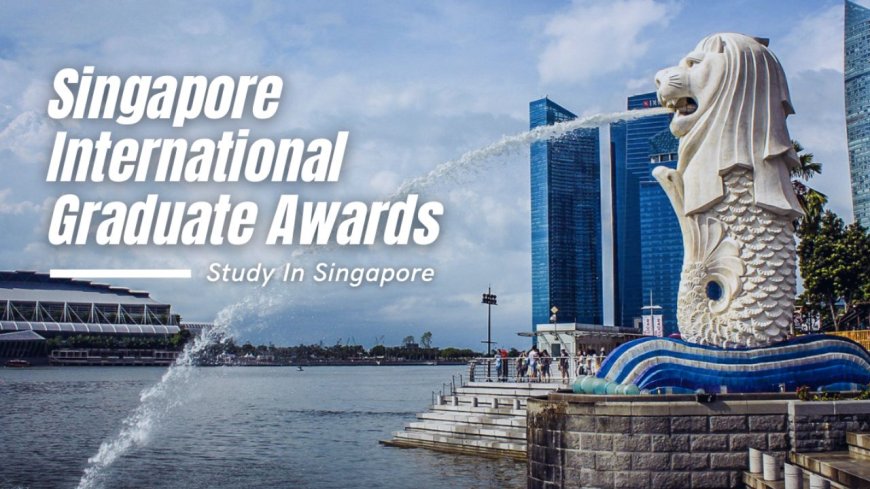 Singapore International Graduate Award 2026 (SINGA Scholarship) | Fully Funded