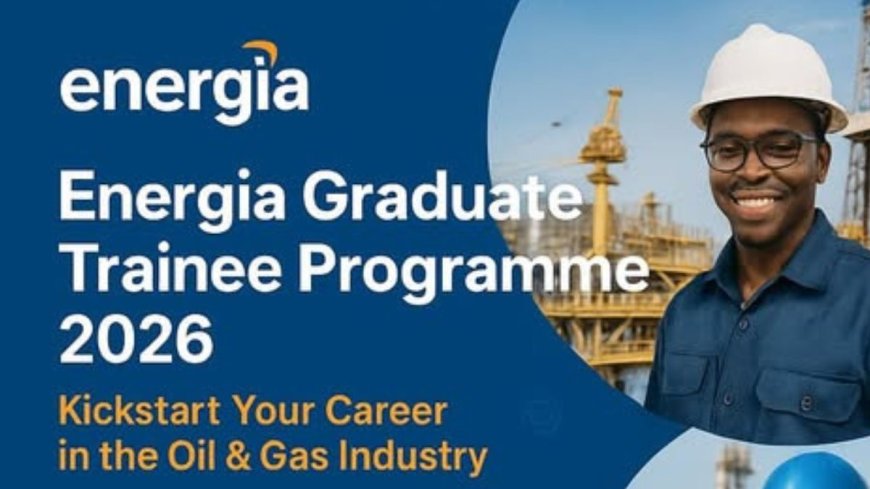 Energia Graduate Trainee Programme For Nigerians 2026 | How To Apply