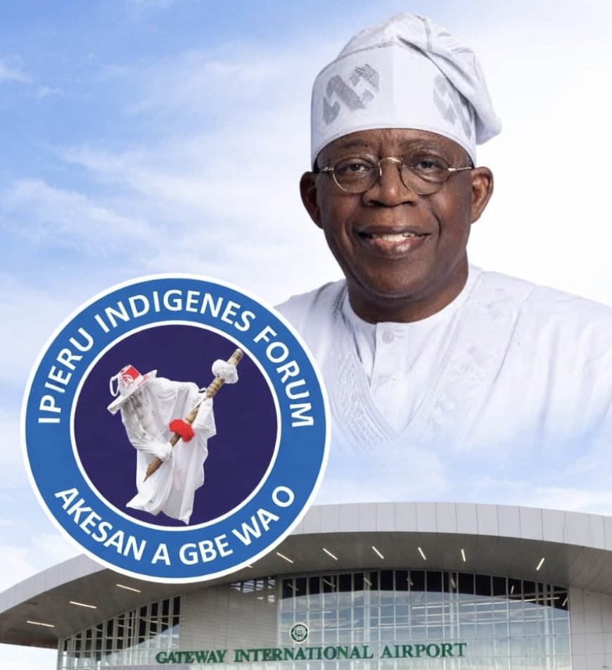 IPERU INDIGENES FORUM WELCOMES PRESIDENT BOLA AHMED TINUBU TO IPERU AS GATEWAY INTERNATIONAL AIRPORT IS SLATED FOR COMMISSIONING ON SATURDAY