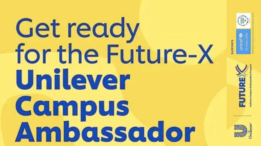 Future-X Unilever Campus Ambassador (FUCA) Internship Program 2026 | How To Apply