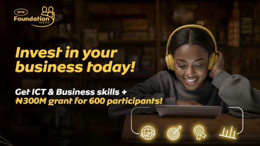 MTN ICT Business Skills Training Program 2026 For Nigerians | ₦300m Grant